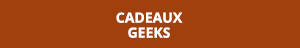 Cadeaux Geeks